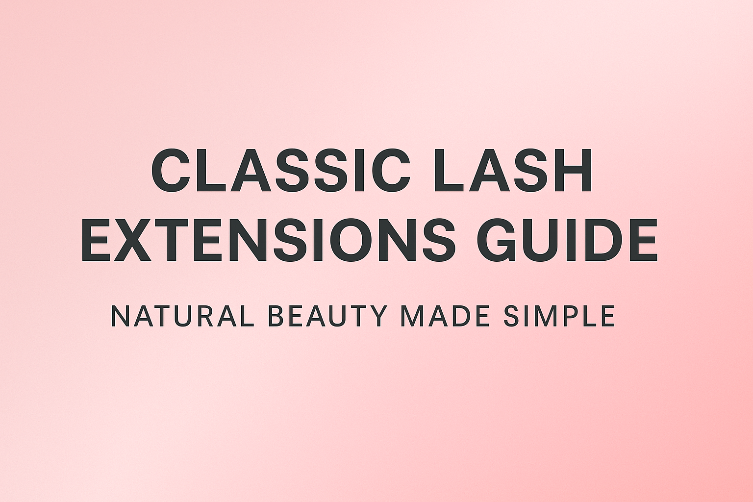 Classic Lash Extensions Guide: Natural Beauty Made Simple